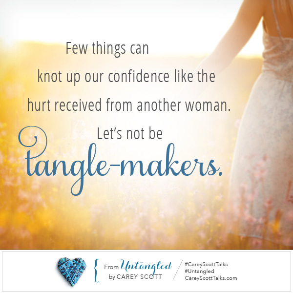 Few things can knot up our confidence like the hurt received from another woman. Let's not be tangle-makers.