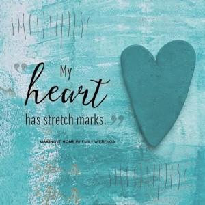 My heart has stretch marks...