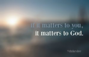 if it matters to you it matters to God
