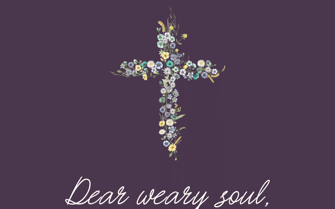 Dear weary soul