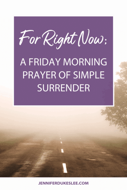 For Right Now: A Friday Morning Prayer of Simple Surrender by Jennifer Dukes Lee