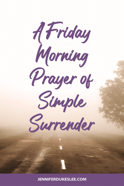 A Friday morning prayer by Jennifer Dukes Lee to pray as you close your week.