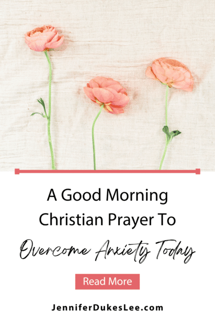 A Good Morning Christian Prayer To Overcome Anxiety Today by Jennifer Dukes Lee