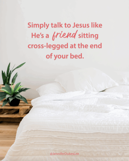 Simply talk to Jesus like He’s a friend sitting cross-legged at the end of your bed. (Jennifer Dukes Lee quotes)