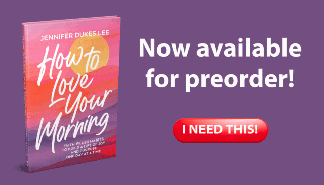 Preorder Jennifer Dukes Lee’s newest book, How to Love Your Morning: Faith-Filled Habits to Build a Life of Joy and Purpose One Day at a Time