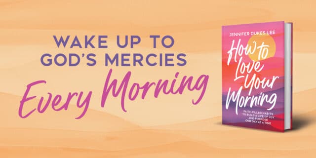 Jennifer Dukes Lee's book, How to Love Your Morning, helps you wake up to God's brand-new mercies each day.