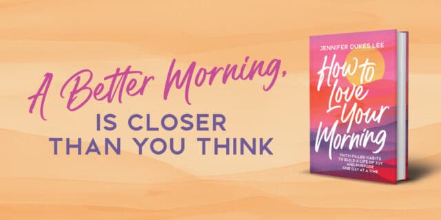 How to Love Your Morning by Jennifer Dukes Lee, a Christian book that helps readers build faith-filled morning habits for greater peace, joy, and purpose, with the message "A Better Morning Is Closer Than You Think."