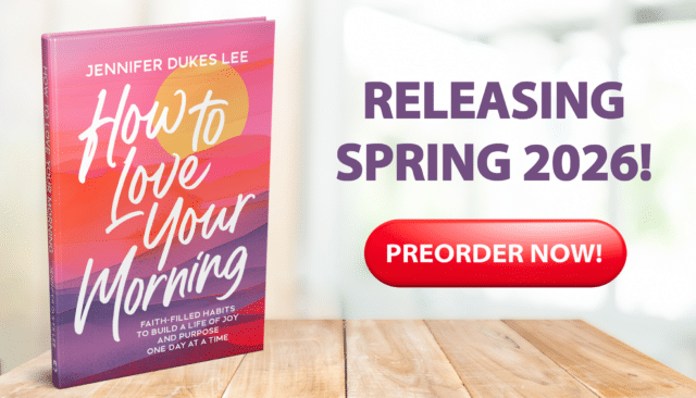 Preorder Jennifer Dukes Lee’s newest book,How to Love Your Morning: Faith-Filled Habits to Build a Life of Joy and Purpose One Day at a Time