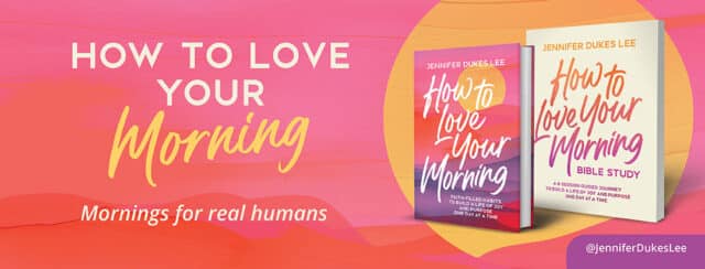 How to Love Your Morning by Jennifer Dukes Lee—Christian book and Bible study about creating faith-filled morning habits for joy and purpose.
